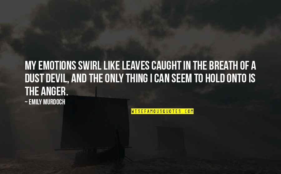 Caught Feelings Quotes By Emily Murdoch: My emotions swirl like leaves caught in the