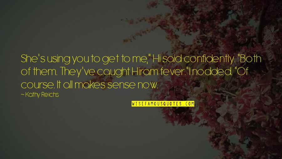 Caught Fever Quotes By Kathy Reichs: She's using you to get to me," Hi Caught Fever Quotes By Kathy Reichs: She's using you to get to me," Hi