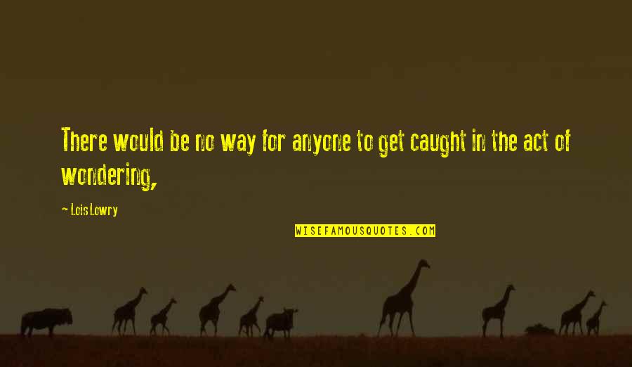 Caught In Act Quotes By Lois Lowry: There would be no way for anyone to