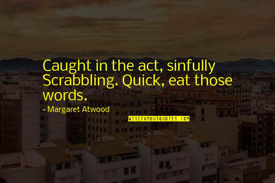 Caught In Act Quotes By Margaret Atwood: Caught in the act, sinfully Scrabbling. Quick, eat