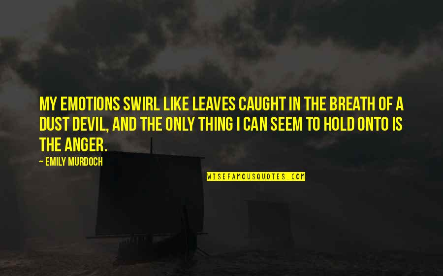 Caught In Feelings Quotes By Emily Murdoch: My emotions swirl like leaves caught in the Caught In Feelings Quotes By Emily Murdoch: My emotions swirl like leaves caught in the