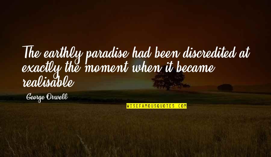 Caught In Southie Quotes By George Orwell: The earthly paradise had been discredited at exactly Caught In Southie Quotes By George Orwell: The earthly paradise had been discredited at exactly
