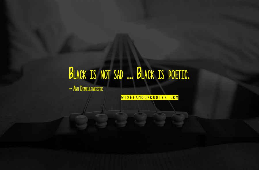 Caught In The Act Love Quotes By Ann Demeulemeester: Black is not sad ... Black is poetic. Caught In The Act Love Quotes By Ann Demeulemeester: Black is not sad ... Black is poetic.