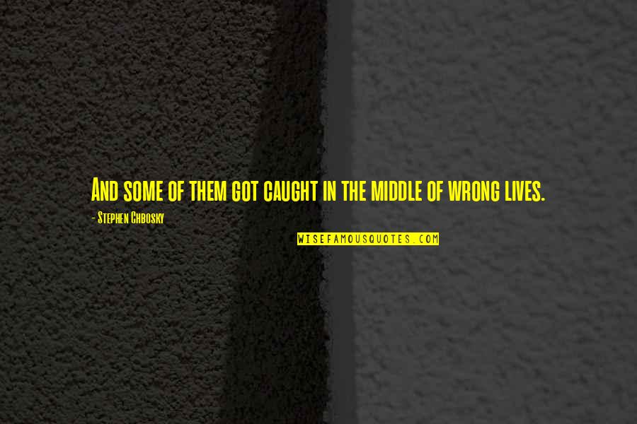 Caught In The Middle Quotes By Stephen Chbosky: And some of them got caught in the