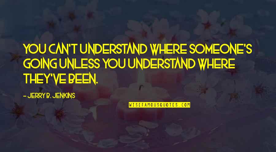 Caught My Eye Quotes By Jerry B. Jenkins: You can't understand where someone's going unless you