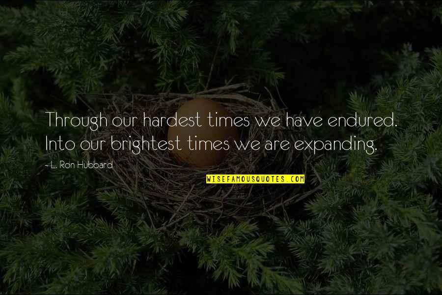 Caught My Eye Quotes By L. Ron Hubbard: Through our hardest times we have endured. Into