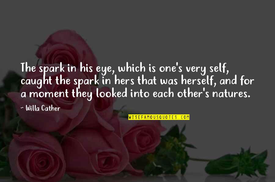 Caught My Eye Quotes By Willa Cather: The spark in his eye, which is one's