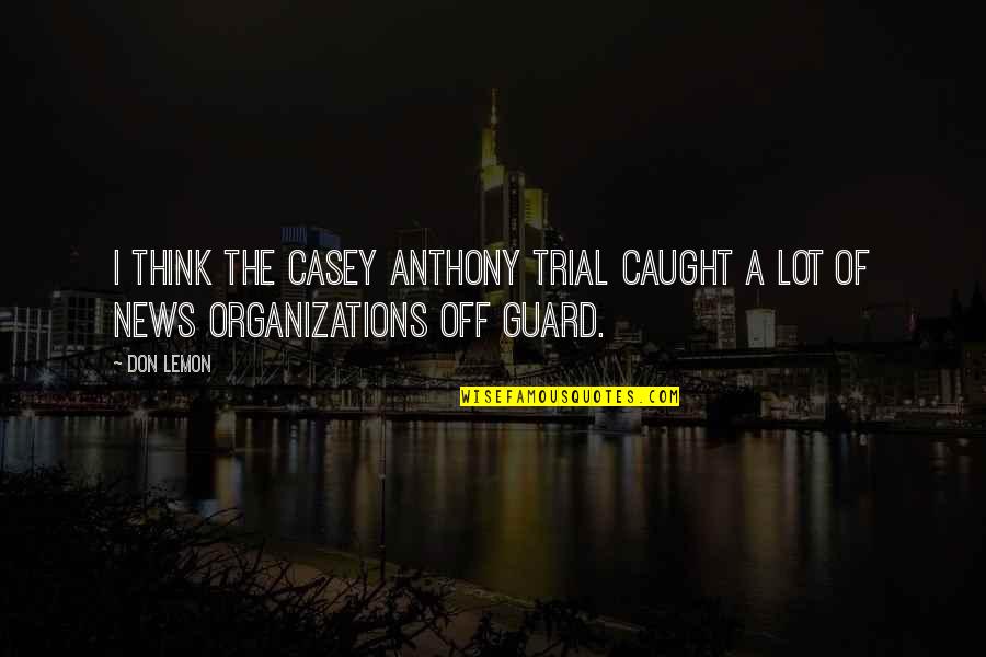 Caught Off Guard Quotes By Don Lemon: I think the Casey Anthony trial caught a