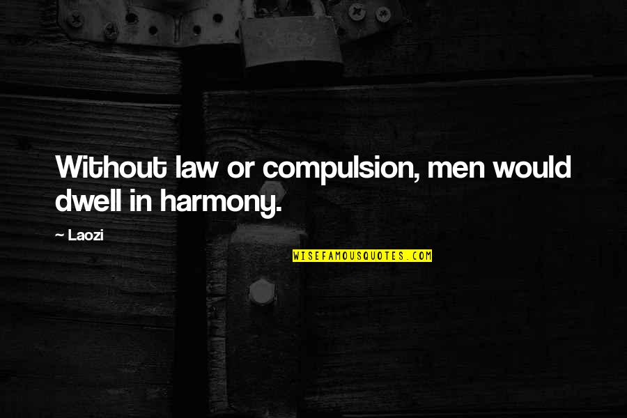 Caught Off Guard Quotes By Laozi: Without law or compulsion, men would dwell in