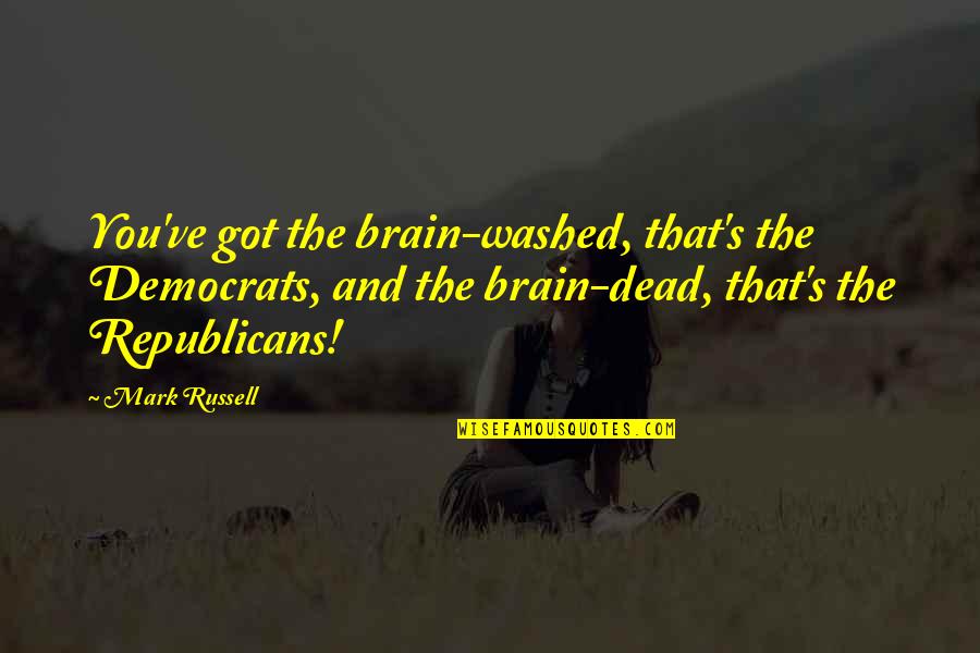 Caught Off Guard Quotes By Mark Russell: You've got the brain-washed, that's the Democrats, and