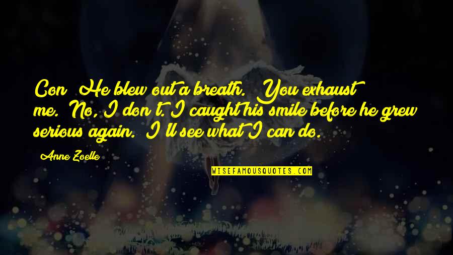 Caught Out Quotes By Anne Zoelle: Con?"He blew out a breath. "You exhaust me.""No, Caught Out Quotes By Anne Zoelle: Con?"He blew out a breath. "You exhaust me.""No,