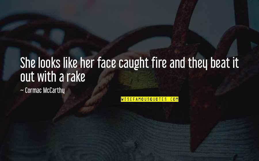 Caught Out Quotes By Cormac McCarthy: She looks like her face caught fire and