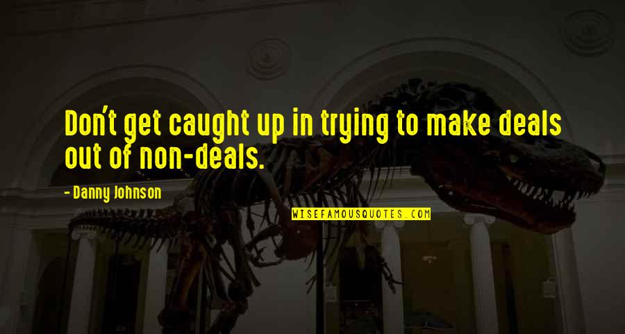 Caught Out Quotes By Danny Johnson: Don't get caught up in trying to make