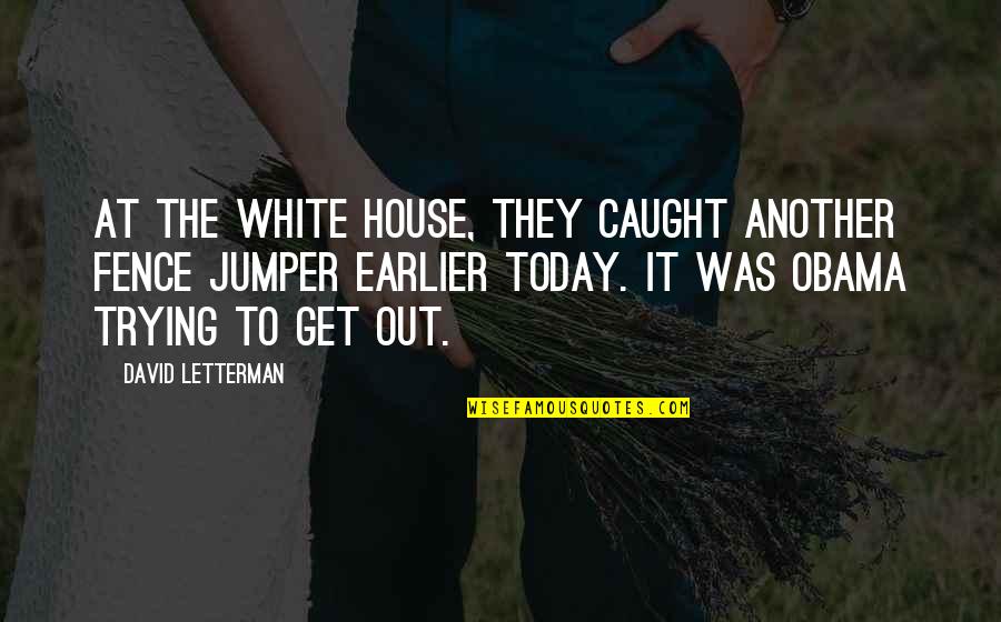 Caught Out Quotes By David Letterman: At the White House, they caught another fence Caught Out Quotes By David Letterman: At the White House, they caught another fence