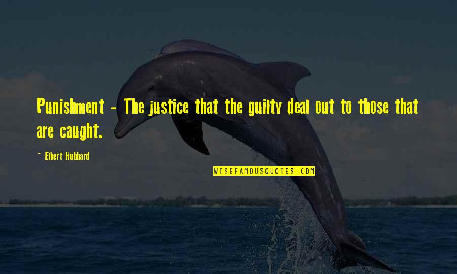 Caught Out Quotes By Elbert Hubbard: Punishment - The justice that the guilty deal