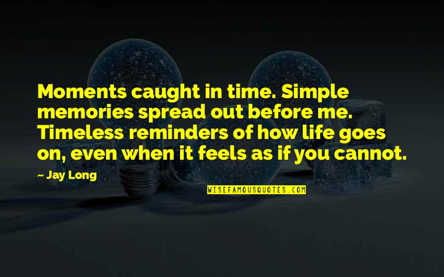 Caught Out Quotes By Jay Long: Moments caught in time. Simple memories spread out Caught Out Quotes By Jay Long: Moments caught in time. Simple memories spread out