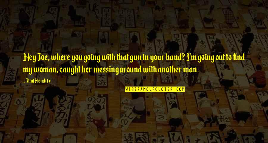 Caught Out Quotes By Jimi Hendrix: Hey Joe, where you going with that gun Caught Out Quotes By Jimi Hendrix: Hey Joe, where you going with that gun