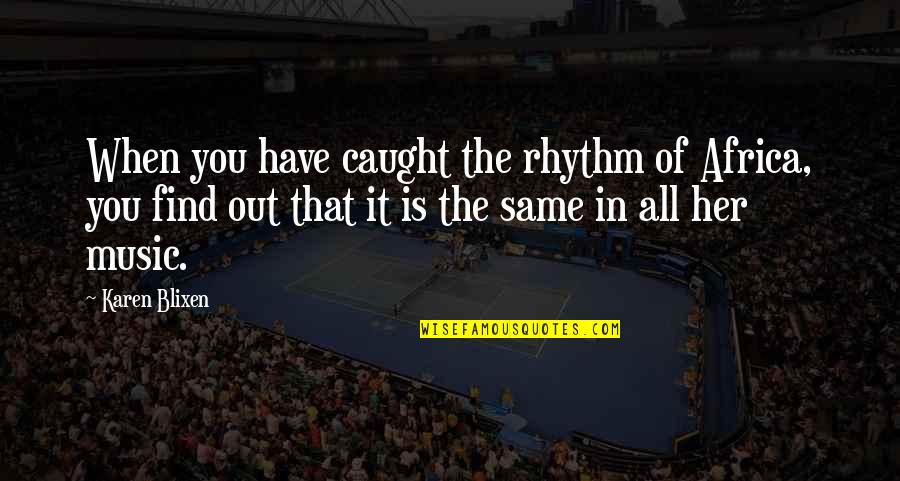 Caught Out Quotes By Karen Blixen: When you have caught the rhythm of Africa, Caught Out Quotes By Karen Blixen: When you have caught the rhythm of Africa,