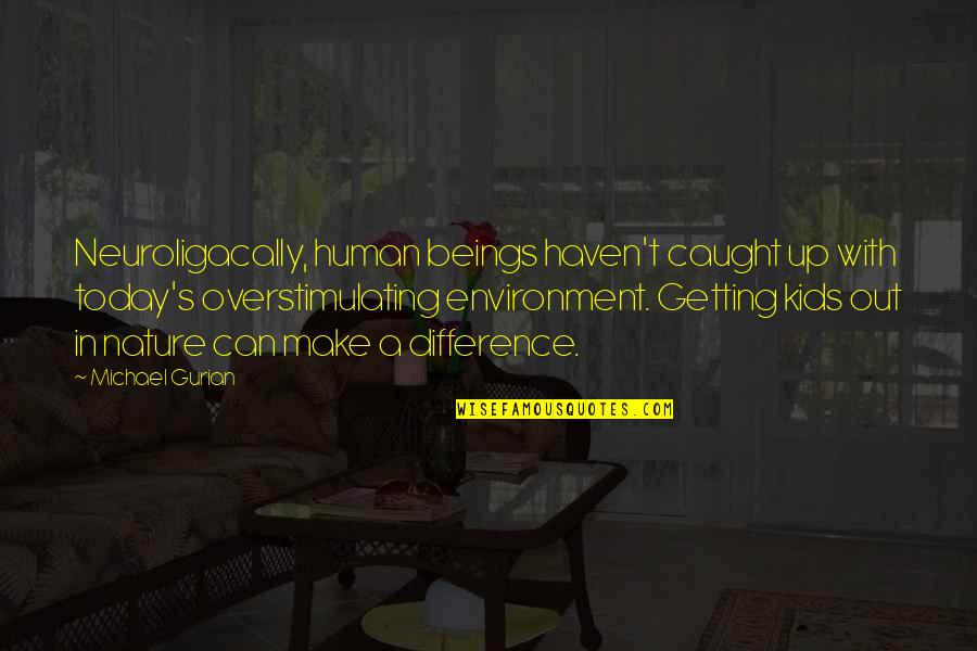 Caught Out Quotes By Michael Gurian: Neuroligacally, human beings haven't caught up with today's Caught Out Quotes By Michael Gurian: Neuroligacally, human beings haven't caught up with today's
