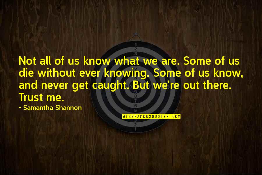 Caught Out Quotes By Samantha Shannon: Not all of us know what we are. Caught Out Quotes By Samantha Shannon: Not all of us know what we are.