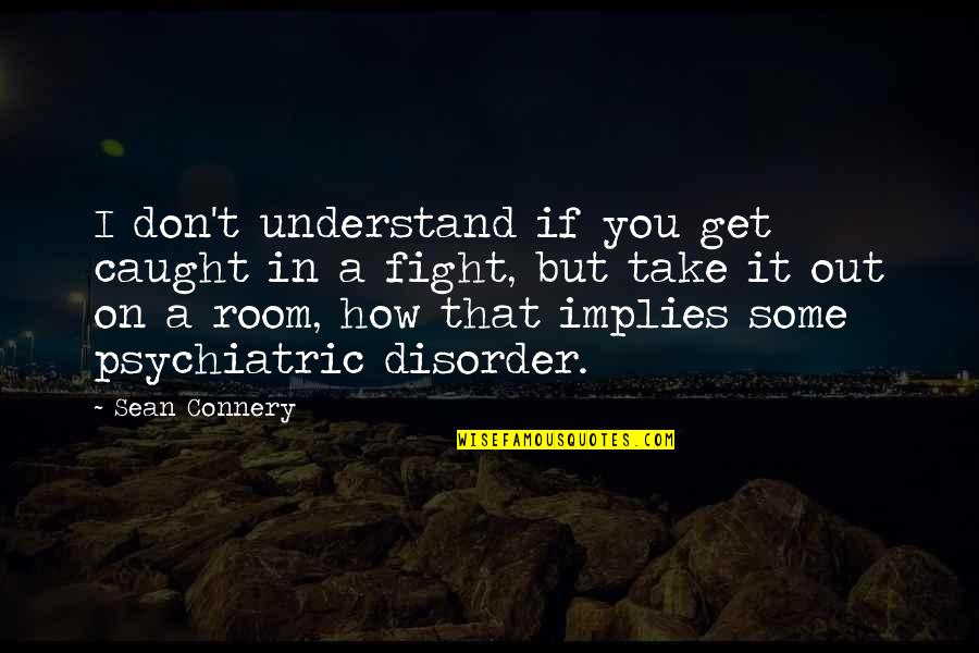 Caught Out Quotes By Sean Connery: I don't understand if you get caught in Caught Out Quotes By Sean Connery: I don't understand if you get caught in