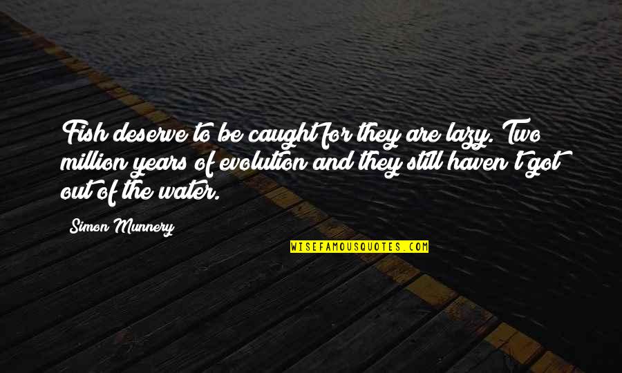 Caught Out Quotes By Simon Munnery: Fish deserve to be caught for they are Caught Out Quotes By Simon Munnery: Fish deserve to be caught for they are