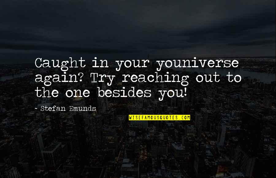 Caught Out Quotes By Stefan Emunds: Caught in your youniverse again? Try reaching out