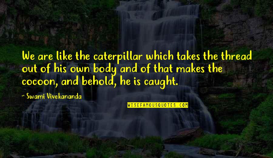 Caught Out Quotes By Swami Vivekananda: We are like the caterpillar which takes the