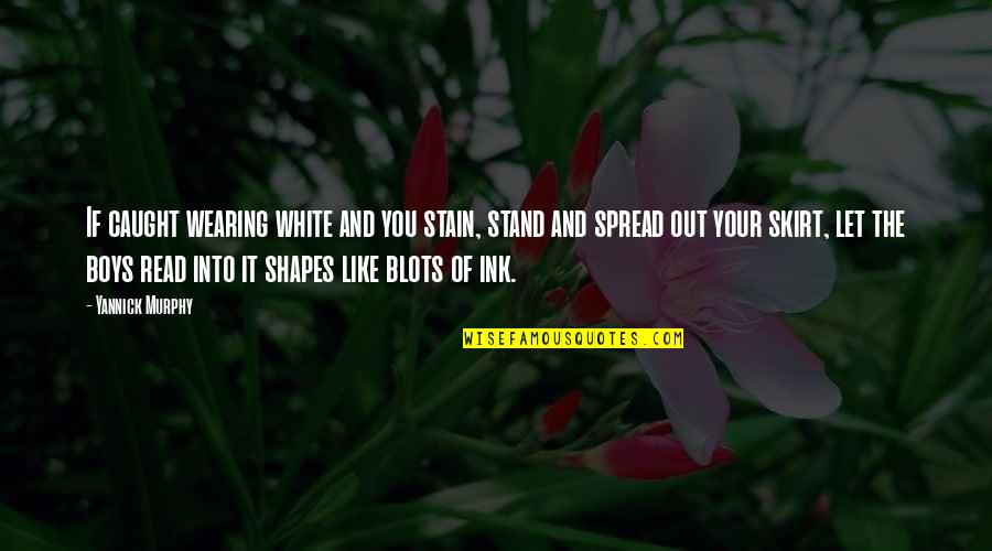 Caught Out Quotes By Yannick Murphy: If caught wearing white and you stain, stand Caught Out Quotes By Yannick Murphy: If caught wearing white and you stain, stand
