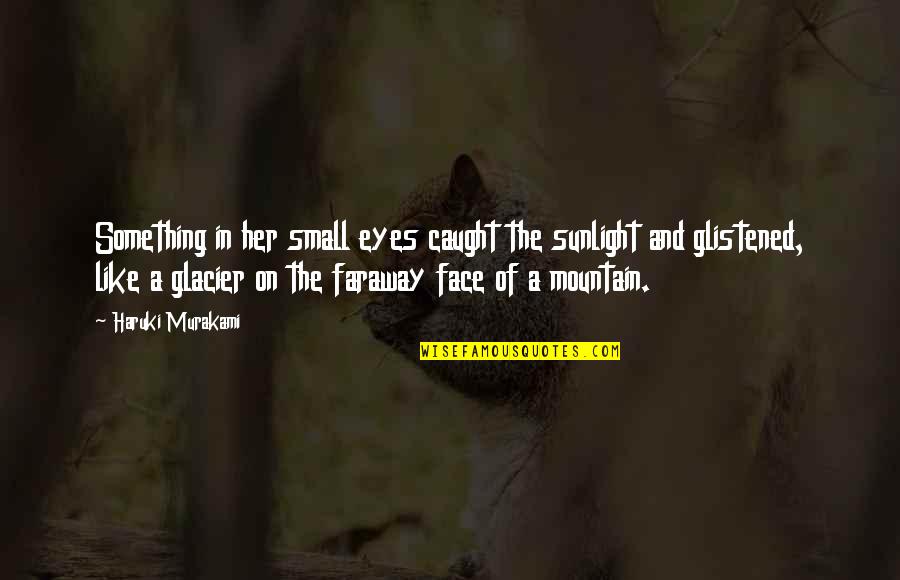 Caught Quotes By Haruki Murakami: Something in her small eyes caught the sunlight Caught Quotes By Haruki Murakami: Something in her small eyes caught the sunlight