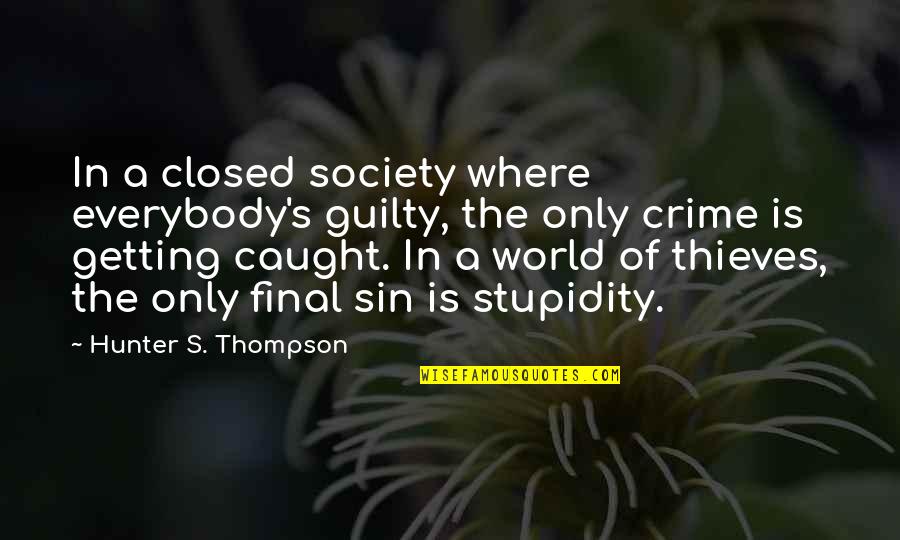 Caught Quotes By Hunter S. Thompson: In a closed society where everybody's guilty, the