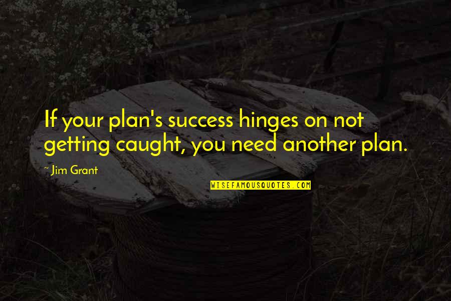 Caught Quotes By Jim Grant: If your plan's success hinges on not getting