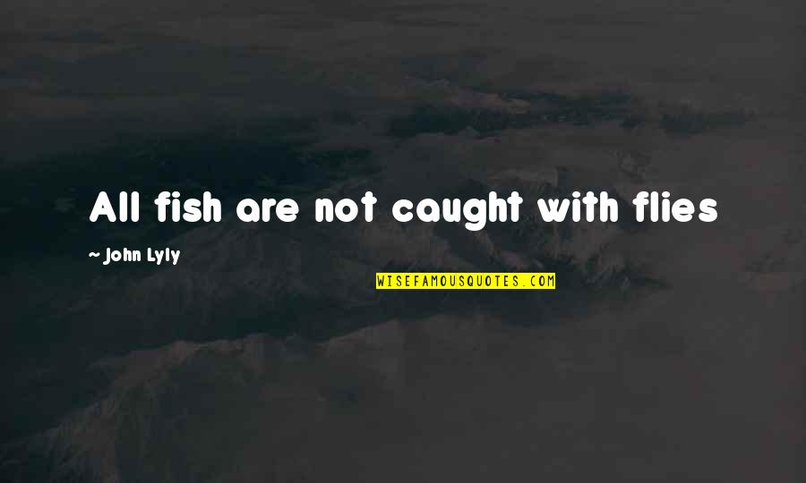 Caught Quotes By John Lyly: All fish are not caught with flies Caught Quotes By John Lyly: All fish are not caught with flies