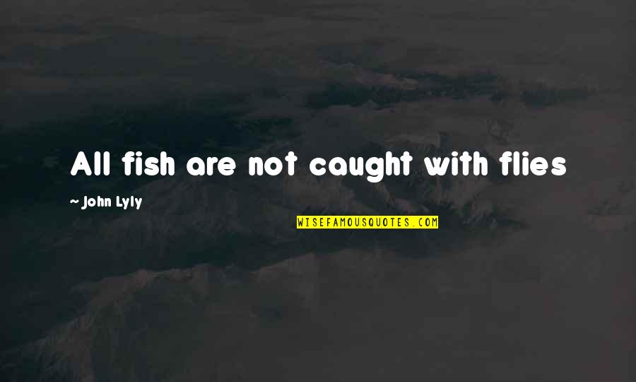 Caught Quotes By John Lyly: All fish are not caught with flies