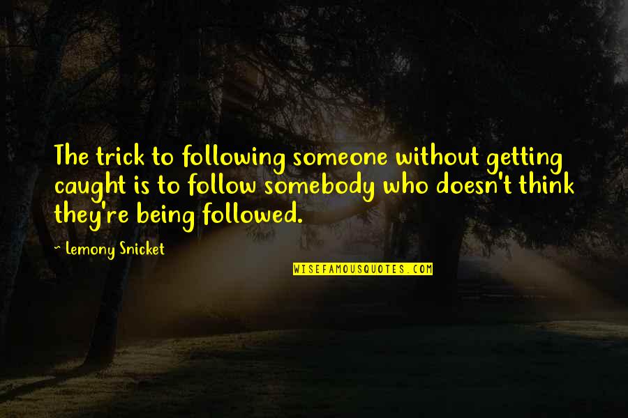 Caught Quotes By Lemony Snicket: The trick to following someone without getting caught Caught Quotes By Lemony Snicket: The trick to following someone without getting caught