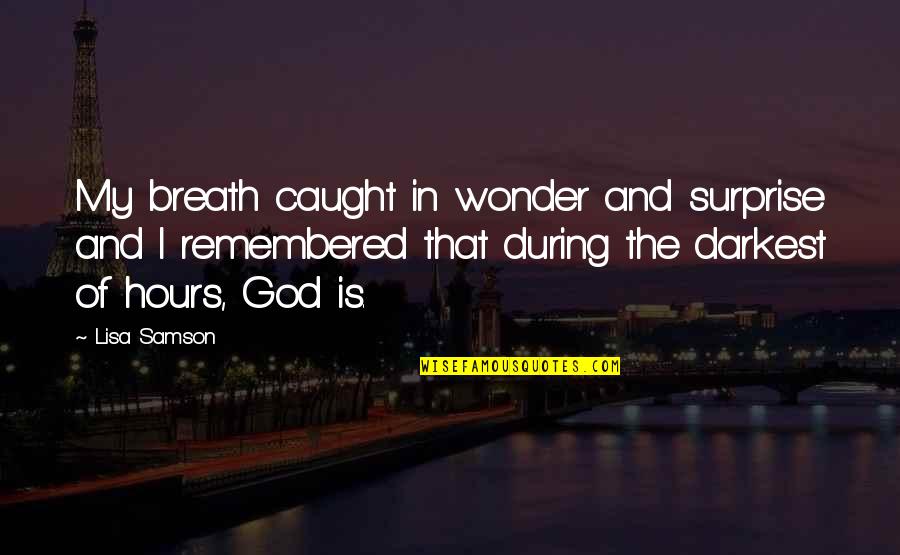 Caught Quotes By Lisa Samson: My breath caught in wonder and surprise and