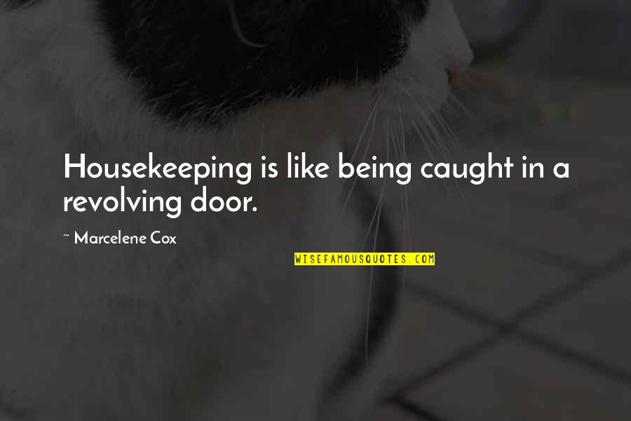 Caught Quotes By Marcelene Cox: Housekeeping is like being caught in a revolving Caught Quotes By Marcelene Cox: Housekeeping is like being caught in a revolving
