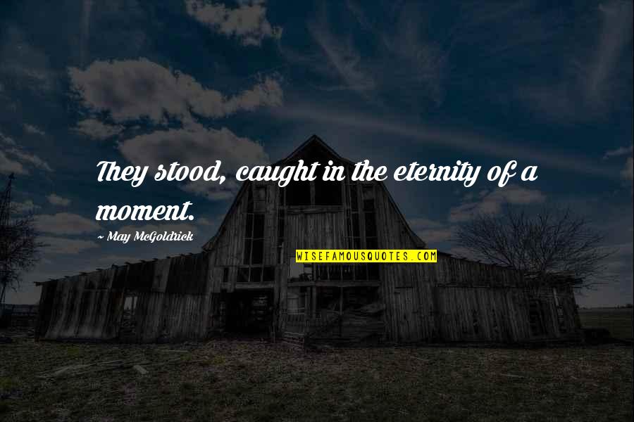 Caught Quotes By May McGoldrick: They stood, caught in the eternity of a