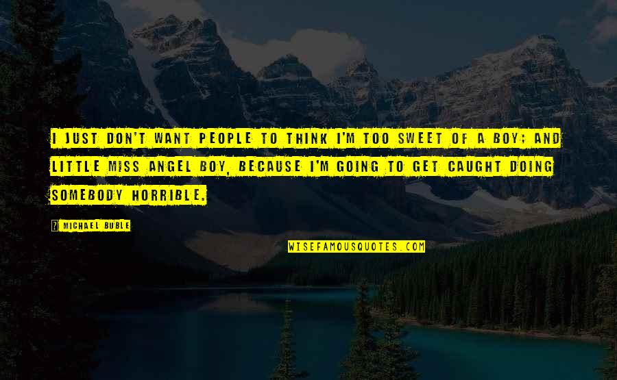 Caught Quotes By Michael Buble: I just don't want people to think I'm Caught Quotes By Michael Buble: I just don't want people to think I'm