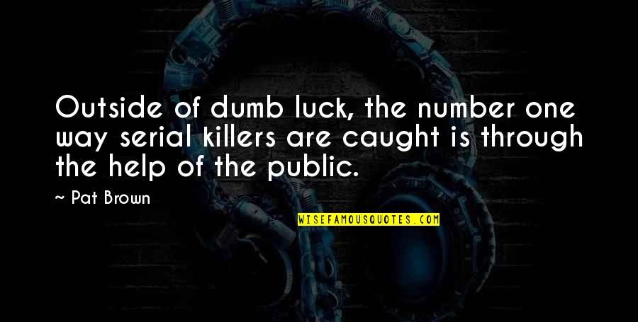 Caught Quotes By Pat Brown: Outside of dumb luck, the number one way Caught Quotes By Pat Brown: Outside of dumb luck, the number one way