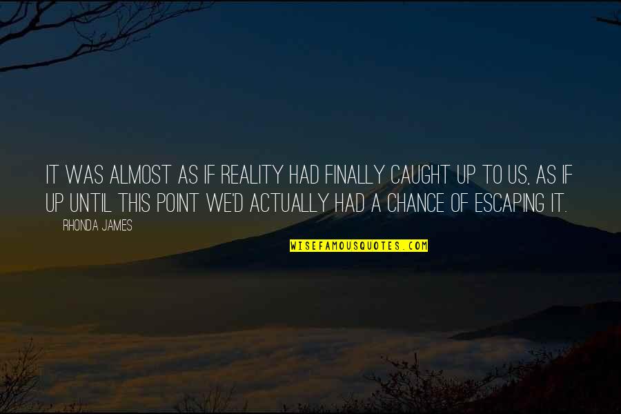 Caught Quotes By Rhonda James: It was almost as if reality had finally Caught Quotes By Rhonda James: It was almost as if reality had finally