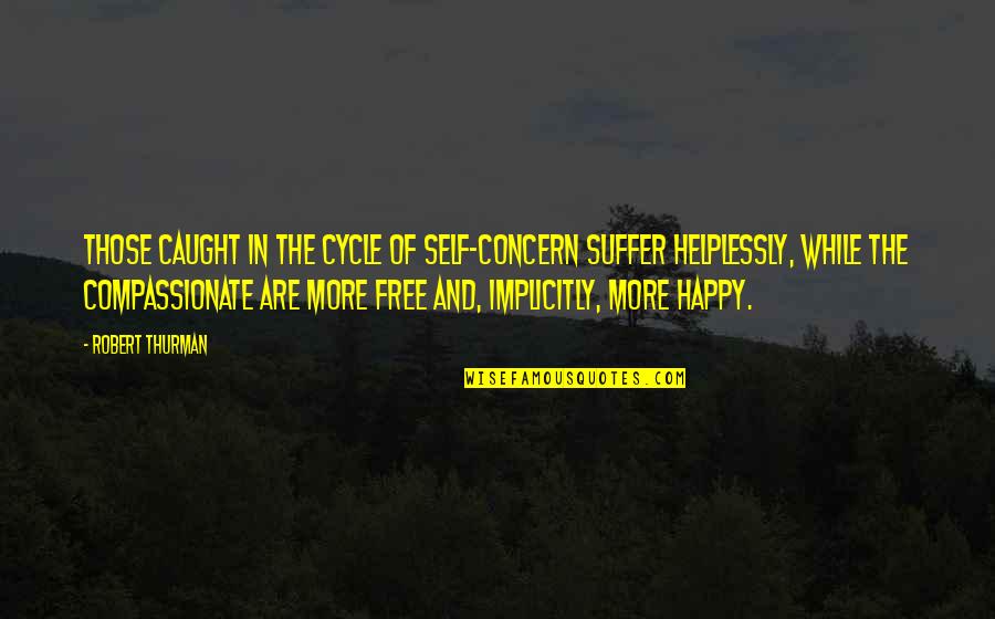 Caught Quotes By Robert Thurman: Those caught in the cycle of self-concern suffer Caught Quotes By Robert Thurman: Those caught in the cycle of self-concern suffer