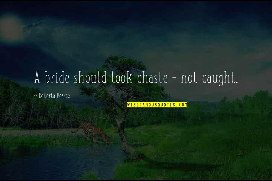 Caught Quotes By Roberta Pearce: A bride should look chaste - not caught. Caught Quotes By Roberta Pearce: A bride should look chaste - not caught.