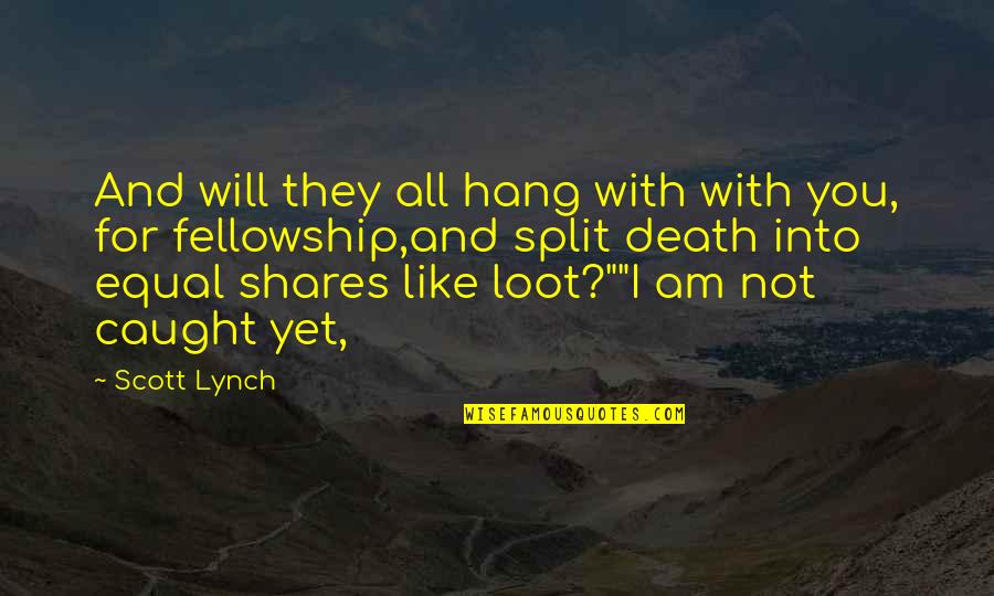 Caught Quotes By Scott Lynch: And will they all hang with with you,