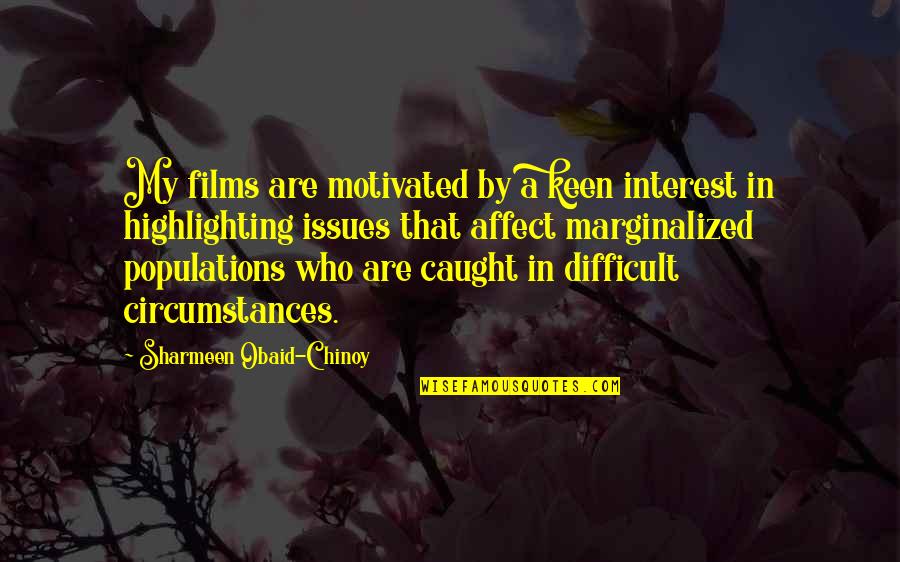 Caught Quotes By Sharmeen Obaid-Chinoy: My films are motivated by a keen interest Caught Quotes By Sharmeen Obaid-Chinoy: My films are motivated by a keen interest