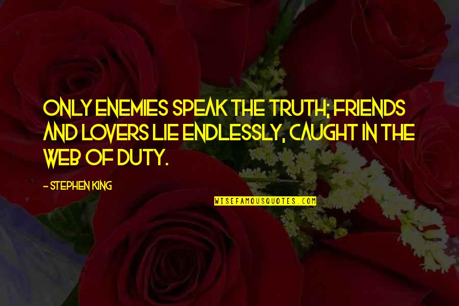Caught Quotes By Stephen King: Only enemies speak the truth; friends and lovers Caught Quotes By Stephen King: Only enemies speak the truth; friends and lovers