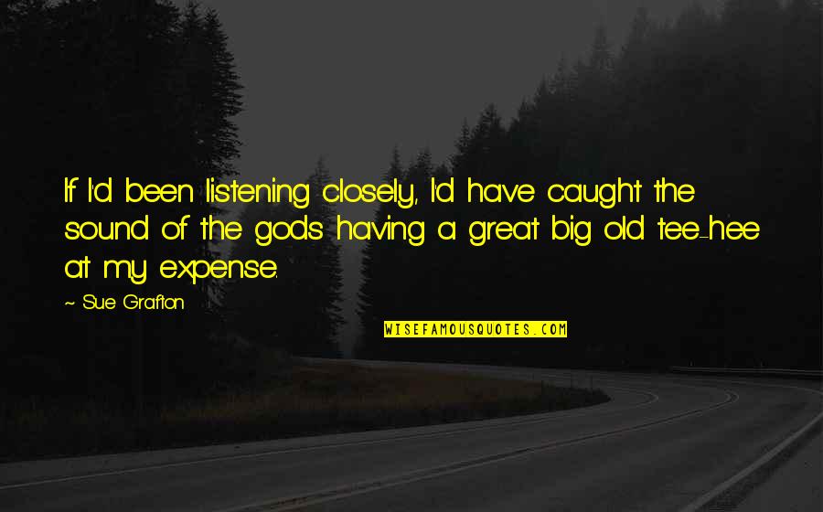 Caught Quotes By Sue Grafton: If I'd been listening closely, I'd have caught
