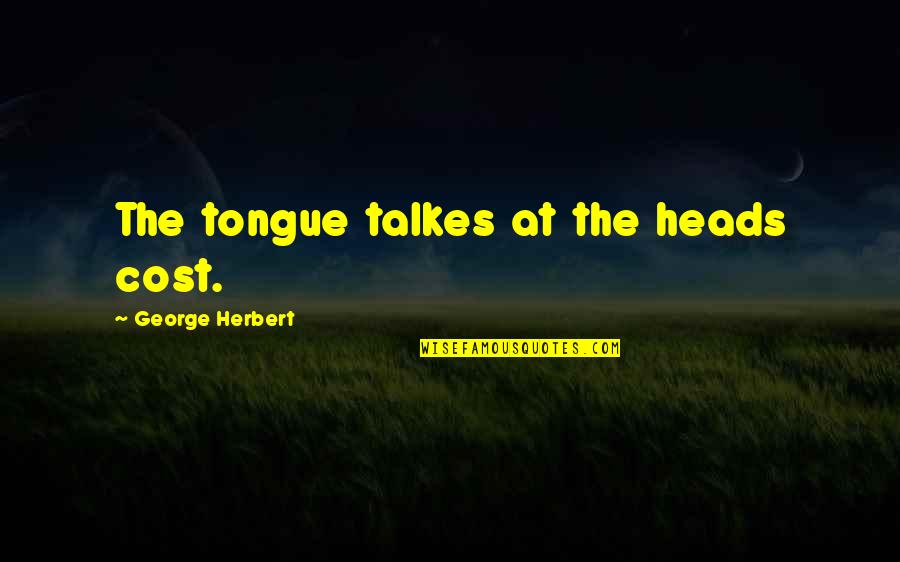 Caught Red Handed Quotes By George Herbert: The tongue talkes at the heads cost.