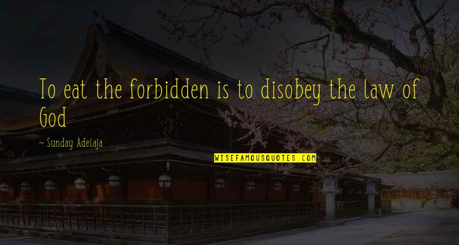 Caught Red Handed Quotes By Sunday Adelaja: To eat the forbidden is to disobey the