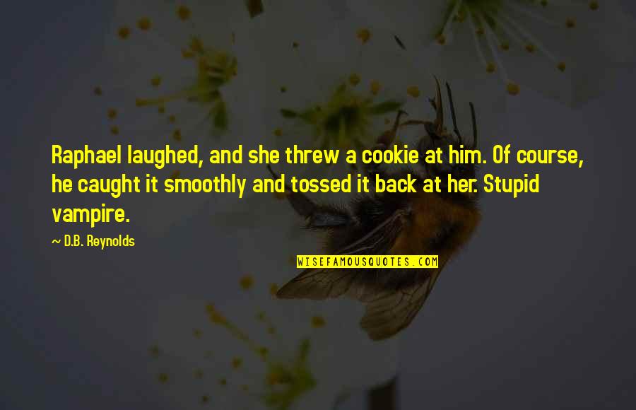 Caught Up In Between Quotes By D.B. Reynolds: Raphael laughed, and she threw a cookie at